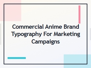 Commercial Anime Fonts for Marketing Campaigns