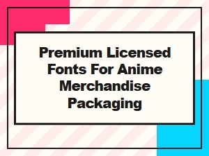 Premium Licensed Fonts for Anime Merchandise Packaging