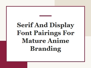 Mature Anime Branding with Serif and Display Font Pairings