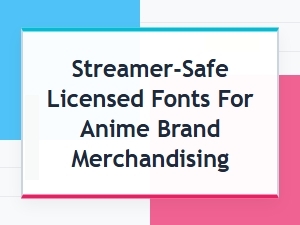 Licensed Fonts for Anime Merchandising and Streamers